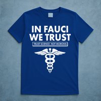 In Fauci We Trust -Trust Science Not Morons  T-Shirt