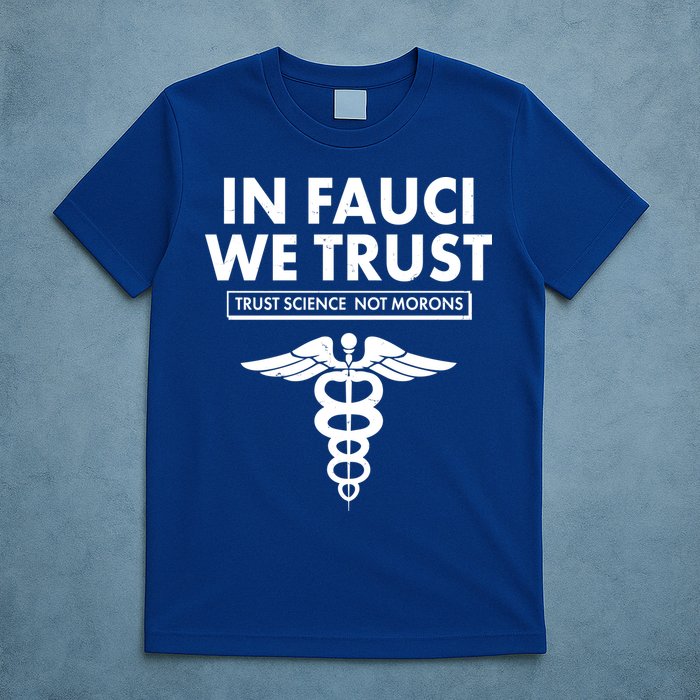 In Fauci We Trust -Trust Science Not Morons  T-Shirt