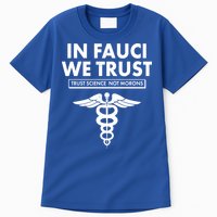 In Fauci We Trust -Trust Science Not Morons  Tall T-Shirt