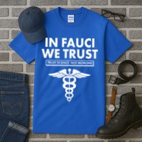 In Fauci We Trust -Trust Science Not Morons  Tall T-Shirt