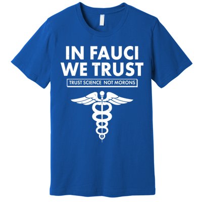 In Fauci We Trust -Trust Science Not Morons  Premium T-Shirt