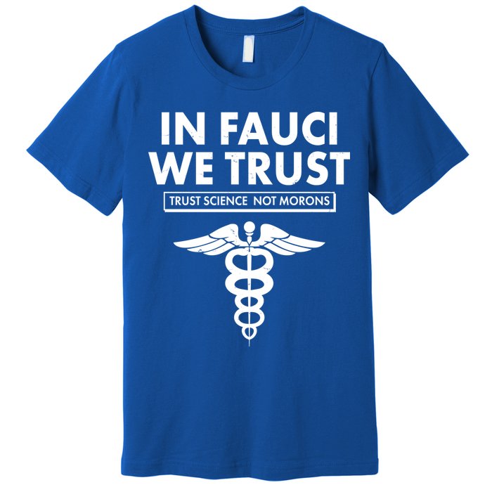 In Fauci We Trust -Trust Science Not Morons  Premium T-Shirt