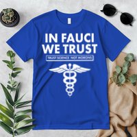 In Fauci We Trust -Trust Science Not Morons  Premium T-Shirt