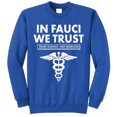 In Fauci We Trust -Trust Science Not Morons  Tall Sweatshirt