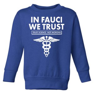 In Fauci We Trust -Trust Science Not Morons  Toddler Sweatshirt