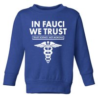 In Fauci We Trust -Trust Science Not Morons  Toddler Sweatshirt
