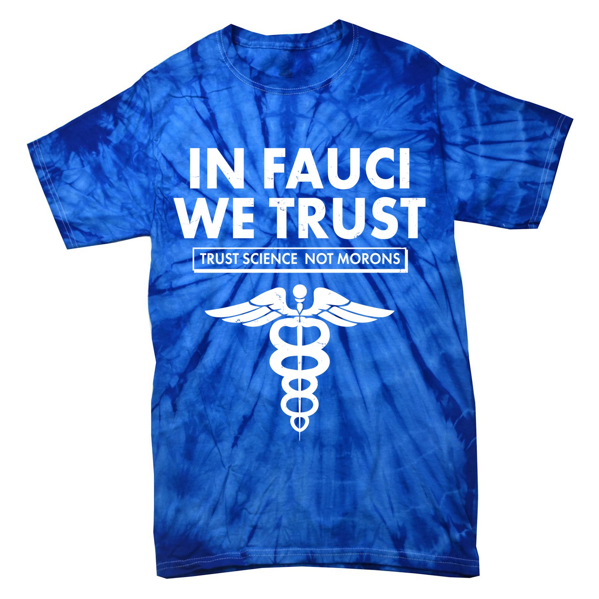 In Fauci We Trust -Trust Science Not Morons  Tie-Dye T-Shirt