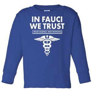 In Fauci We Trust -Trust Science Not Morons  Toddler Long Sleeve Shirt