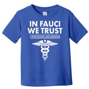 In Fauci We Trust -Trust Science Not Morons  Toddler T-Shirt