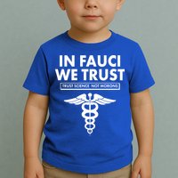 In Fauci We Trust -Trust Science Not Morons  Toddler T-Shirt