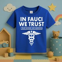 In Fauci We Trust -Trust Science Not Morons  Toddler T-Shirt