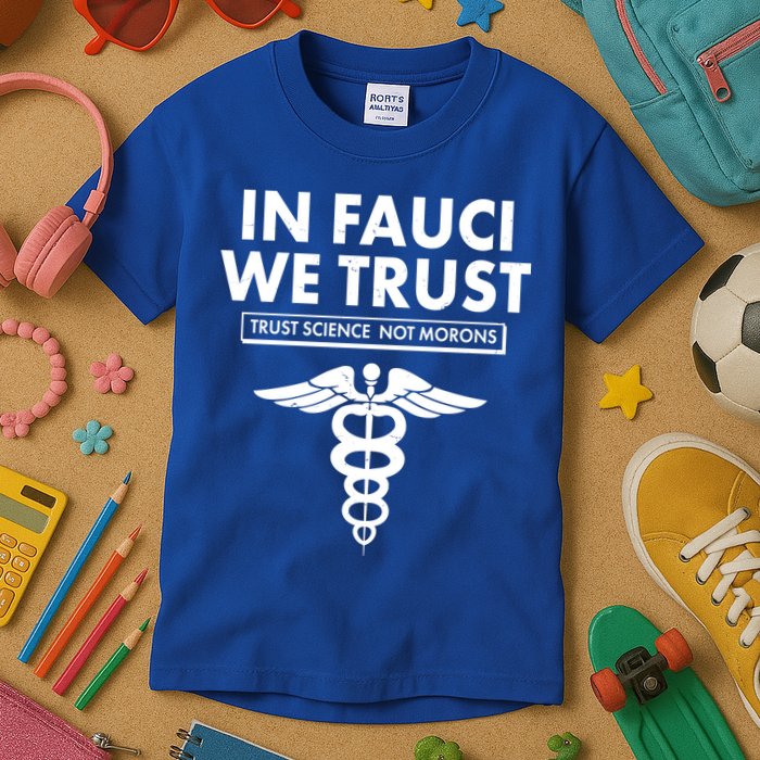 In Fauci We Trust -Trust Science Not Morons  Kids T-Shirt