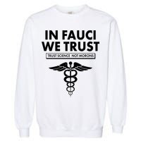 In Fauci We Trust -Trust Science Not Morons  Garment-Dyed Sweatshirt