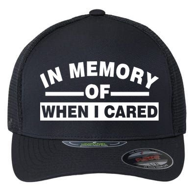 In Memory of When I Cared Flexfit Unipanel Trucker Cap