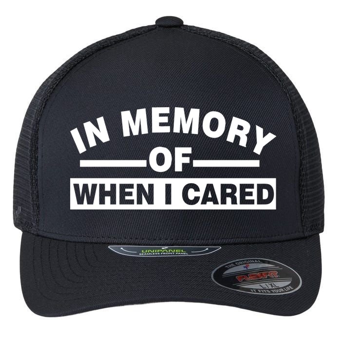 In Memory of When I Cared Flexfit Unipanel Trucker Cap