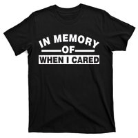 In Memory of When I Cared T-Shirt