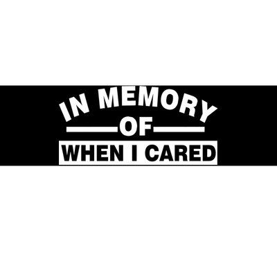 In Memory of When I Cared Bumper Sticker