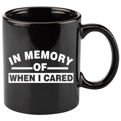 In Memory of When I Cared 11oz C Handle Ceramic Mug
