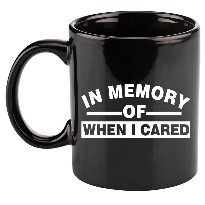 In Memory of When I Cared 11oz C Handle Ceramic Mug