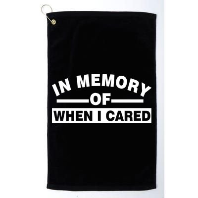 In Memory of When I Cared Golf Towel