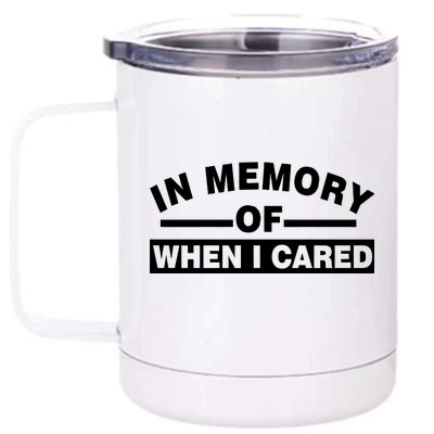 In Memory of When I Cared 12 oz Stainless Steel Tumbler Cup