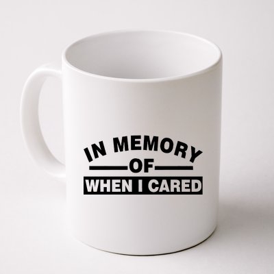 In Memory of When I Cared Coffee Mug