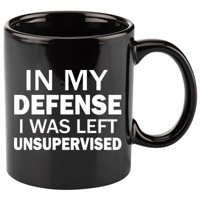 In My Defense I Was Left Unsupervised 11oz C Handle Ceramic Mug
