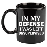 In My Defense I Was Left Unsupervised 11oz C Handle Ceramic Mug