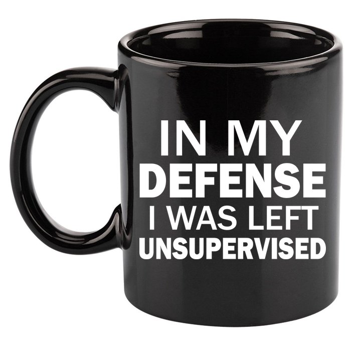 In My Defense I Was Left Unsupervised 11oz C Handle Ceramic Mug