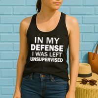 In My Defense I Was Left Unsupervised Womens Tank Top