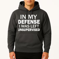 In My Defense I Was Left Unsupervised Hoodie