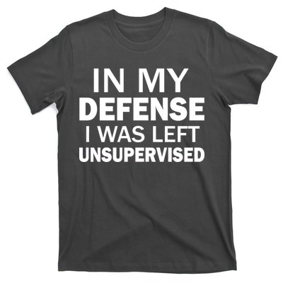 In My Defense I Was Left Unsupervised T-Shirt