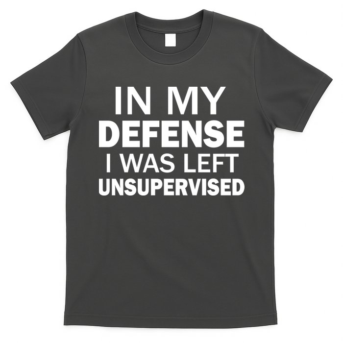 In My Defense I Was Left Unsupervised T-Shirt