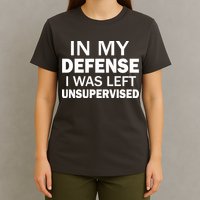 In My Defense I Was Left Unsupervised T-Shirt