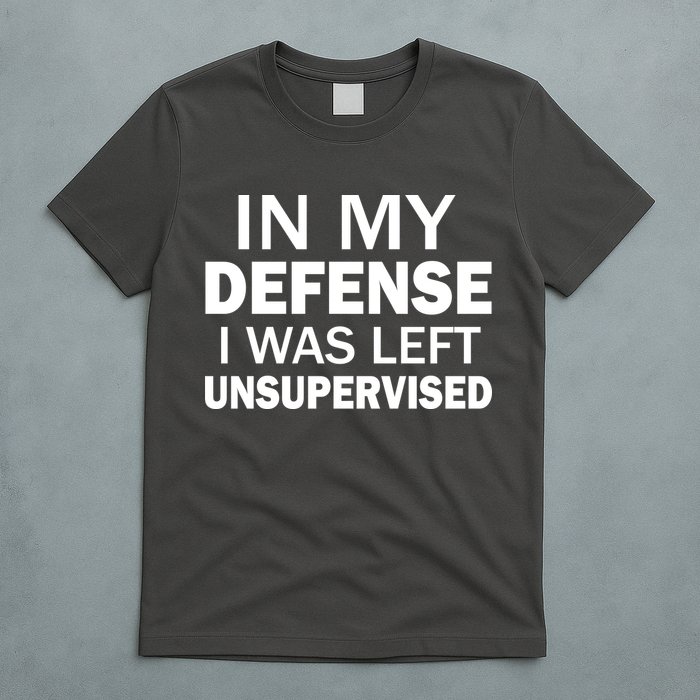 In My Defense I Was Left Unsupervised T-Shirt