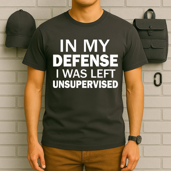 In My Defense I Was Left Unsupervised T-Shirt