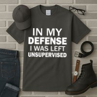 In My Defense I Was Left Unsupervised Tall T-Shirt