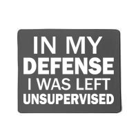 In My Defense I Was Left Unsupervised Mousepad