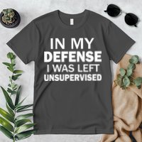 In My Defense I Was Left Unsupervised Premium T-Shirt