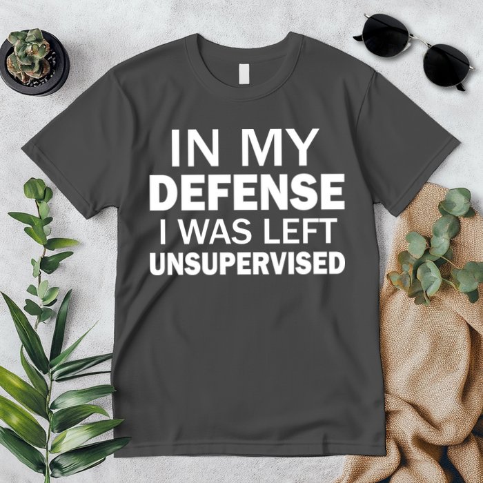 In My Defense I Was Left Unsupervised Premium T-Shirt
