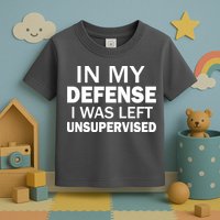 In My Defense I Was Left Unsupervised Toddler T-Shirt