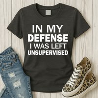 In My Defense I Was Left Unsupervised Womens T-Shirt