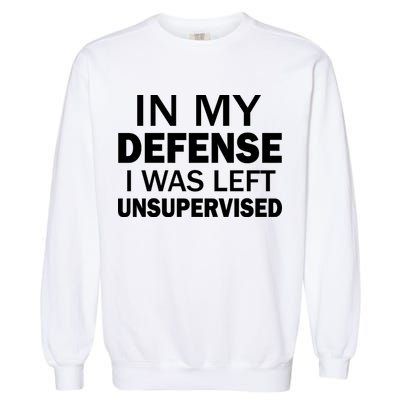 In My Defense I Was Left Unsupervised Garment-Dyed Sweatshirt