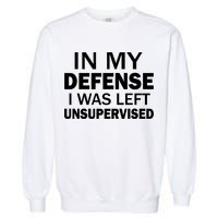 In My Defense I Was Left Unsupervised Garment-Dyed Sweatshirt