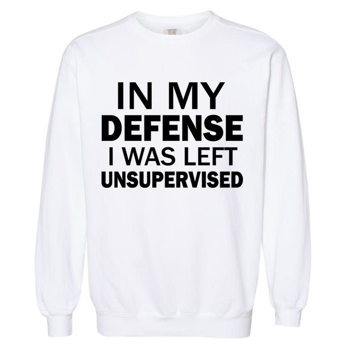 In My Defense I Was Left Unsupervised Garment-Dyed Sweatshirt