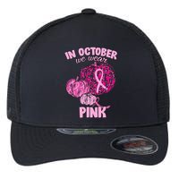 In October We Wear Pink Breast Cancer Awareness Flexfit Unipanel Trucker Cap