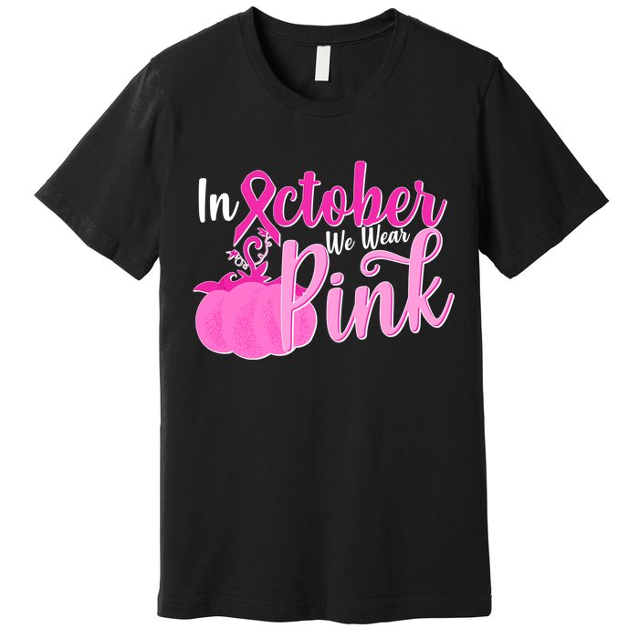 In October We Wear Pink Breast Cancer Awareness Pumpkin Premium T-Shirt