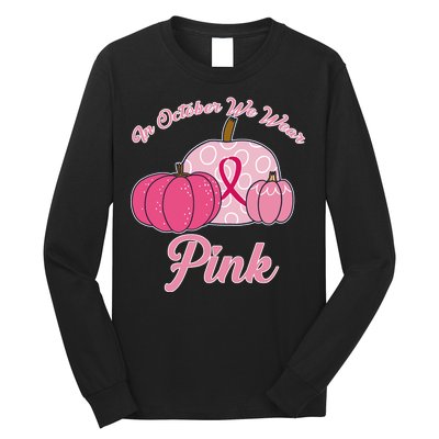 In October We Wear Pink Pumpkin Breast Cancer Long Sleeve Shirt