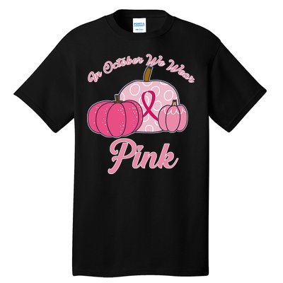 In October We Wear Pink Pumpkin Breast Cancer Tall T-Shirt