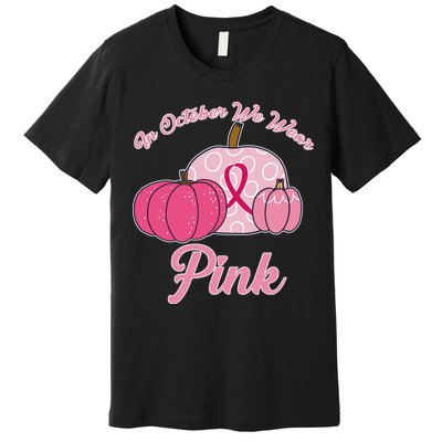 In October We Wear Pink Pumpkin Breast Cancer Premium T-Shirt